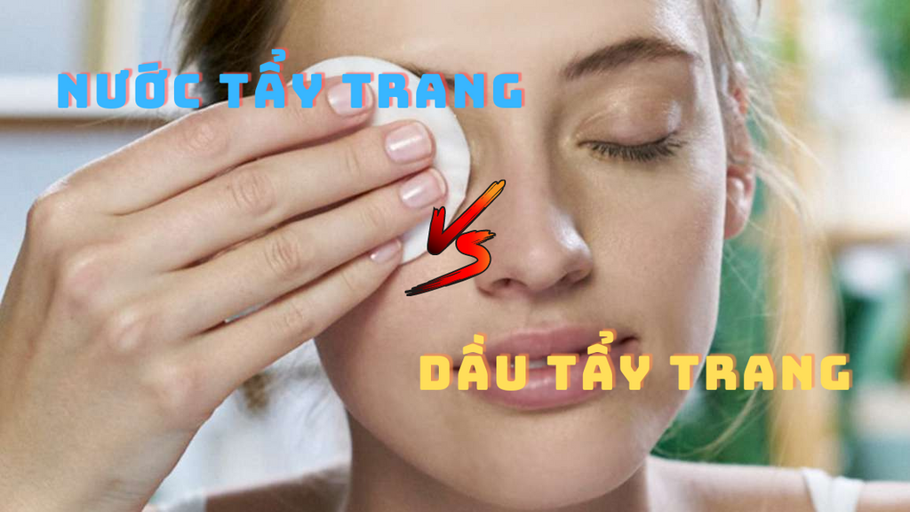 So sánh nước tẩy trang và dầu tẩy trang